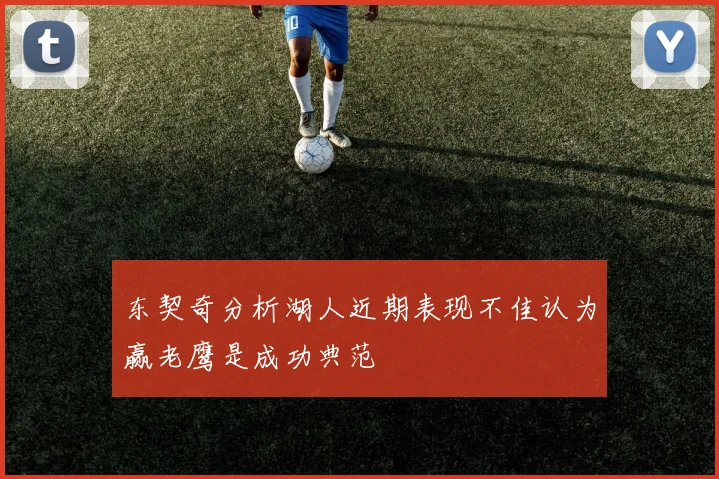 东契奇分析湖人近期表现不佳认为赢老鹰是成功典范