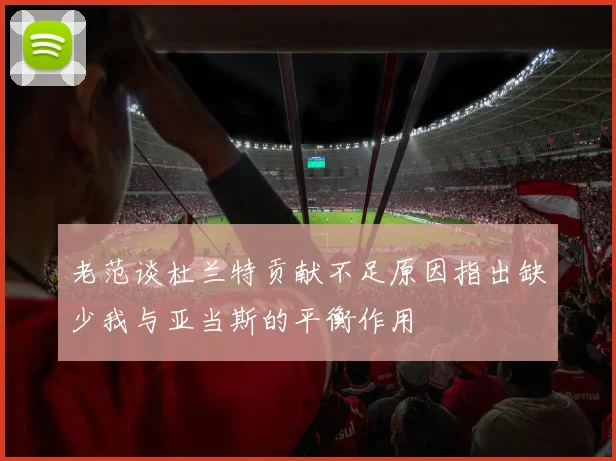 老范谈杜兰特贡献不足原因指出缺少我与亚当斯的平衡作用